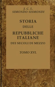 Title: Storia delle repubbliche italiane dei secoli di mezzo, v. 16 (of 16), Author: JCL Sismondi Simondo