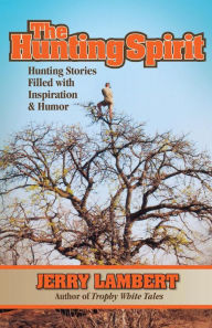 Title: The Hunting Spirit: Hunting Stories Filled with Inspiration & Humor, Author: Jerry Lambert