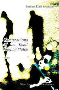 Title: Compositions of the Dead Playing Flutes - Poems, Author: Barbara Ellen Sorensen