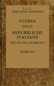 Title: Storia delle repubbliche italiane dei secoli di mezzo, v. 15 (of 16), Author: JCL Sismondi Simondo