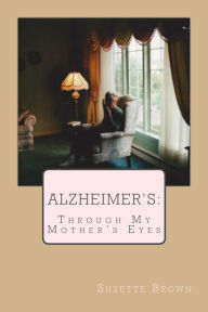 Title: Alzheimer's: Through My Mother's Eyes, Author: Suzette Brown