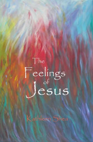 Title: The Feelings of Jesus, Author: Kathleen Shea