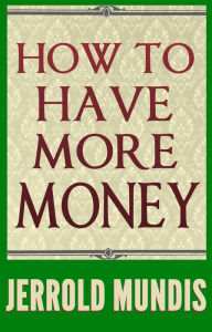 Title: How to Have More Money, Author: Jerrold Mundis