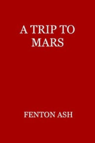 Title: A Trip to Mars (Illustrated), Author: Fenton Ash