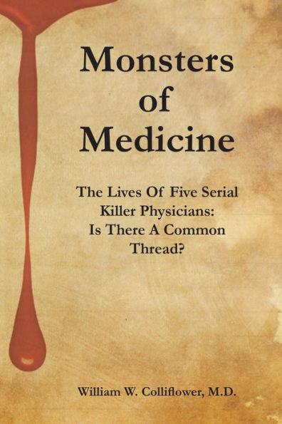 Monsters Of Medicine - The Lives Of Five Serial Killer Physicians: Is There A Common Thread?