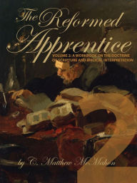 Title: The Reformed Apprentice Volume 2: A Workbook on the Doctrine of Scripture and Biblical Interpretation, Author: C. Matthew McMahon