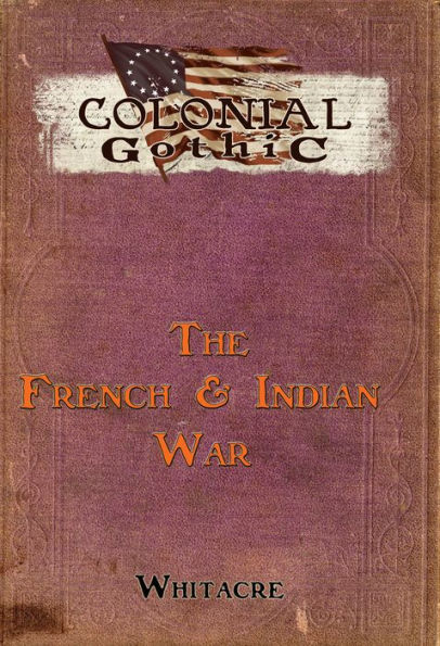 Colonial Gothic: The French Indian War