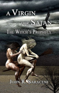 Title: A Virgin for Satan: The Witch's Prophecy, Author: John R. Saraceni