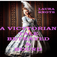 Title: A Victorian Tale Betrayed & Bound, Author: Laura Knots