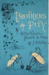 Title: BROTHERS OF PITY AND OTHER TALES OF BEASTS AND MEN, Author: JULIANA HORATIA EWING