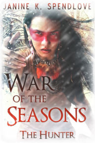 Title: War of the Seasons, Book Three: The Hunter, Author: Janine K. Spendlove