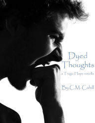 Title: Dyed Thoughts (Tragic Hope), Author: C.M. Cahill