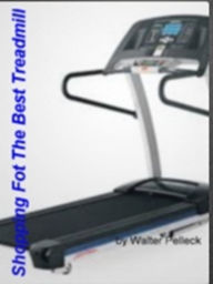 Title: Shopping For The Best Treadmill: The Insider’s Guide To Purchasing a Treadmill, Learning More on General Specifications, How to Make The Best Decision On Your Purchase, Maintenance and General Benefits., Author: Walter Pelleck