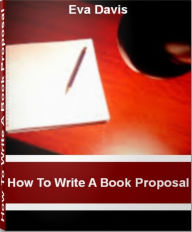 Title: How To Write A Book Proposal: The Fast Track Course on How to Write A Nonfiction Book Proposal, Book Proposal Format, Book Writing Software, Writing A Novel, Author: Eva Davis