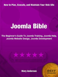 Title: Joomla Bible: The Beginner's Guide To Joomla Training, Joomla Help, Joomla Website Design, Joomla Development, Author: Mary Anderson