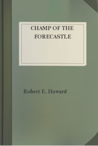 Title: Champ of the Forecastle, Author: Robert E. Howard