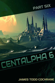 Title: Centalpha 6 Part VI, Author: James Todd Cochrane