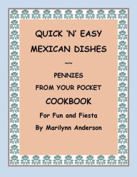 Title: QUICK AND EASY MEXICAN DISHES ~~ PENNIES FROM YOUR POCKET COOKBOOK ~~ FOR FUN AND FIESTA, Author: Marilynn Anderson