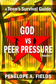 Title: God VS Peer Pressure ~ A Teen's Survival Guide, Author: Penelope Fields