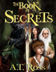 Title: The Book of Secrets (The Word and the Sword series - Book One), Author: A. T. Ross