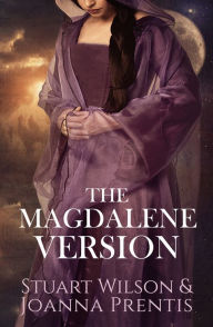 Title: The Magdalene Version: Secret Wisdom from a Gnostic Mystery School, Author: Stuart Wilson