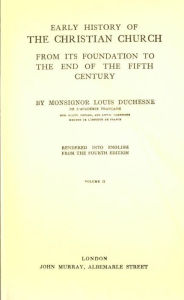 Title: Early history of the Christian church : from its foundation to the end of the fifth century, Author: Louis Duchesne