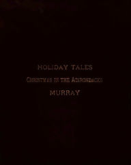 Title: Holiday Tales: Christmas in the Adirondacks (Illustrated), Author: W. H. H. Murray