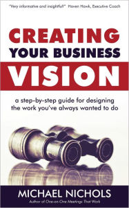 Title: Creating Your Business Vision, Author: Michael Nichols