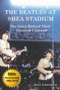 Title: The Beatles At Shea Stadium: The Story Behind Their Greatest Concert, Author: Dave Schwensen