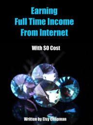 Title: Earning Full Time Income From Internet With $0 Cost (24 Hours Learning Series, #1), Author: elsychapman