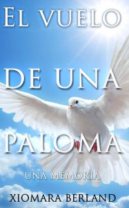 Title: El Vuelo de una Paloma, Author: Xiomara Berland