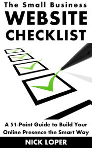 Title: The Small Business Website Checklist: A 51-Point Guide to Build Your Online Presence the Smart Way, Author: Nick Loper