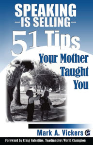 Title: Speaking is Selling: 51 Tips Your Mother Taught You, Author: Mark A. Vickers