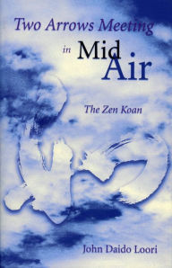 Title: Two Arrows Meeting in Mid-Air: The Zen Koan, Author: John Daido Loori