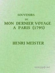 Title: Souvenirs de mon dernier voyage à Paris (1795) (Illustrated), Author: Henri Meister