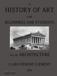 Title: A History of Art for Beginners and Students (Illustrated), Author: Clara Erskine Clement Waters