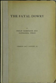 Title: The Fatal Dowry, Author: Nathaniel Field