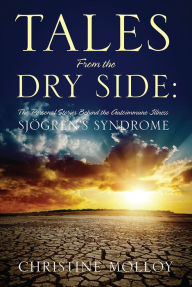 Title: Tales From the Dry Side: The Personal Stories Behind the Autoimmune Illness Sjogren's Syndrome, Author: Christine Molloy