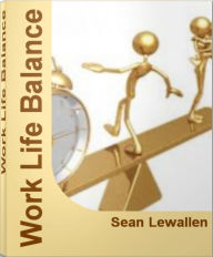 Title: Work Life Balance: Super Easy Work Life Balance Tips, How To Balance Your Life, Balancing Work and Family, Author: Sean Lewallen