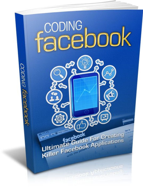 Coding Facebook: The Ultimate Guide Of Creating Killer Facebook Applications! AAA+++
