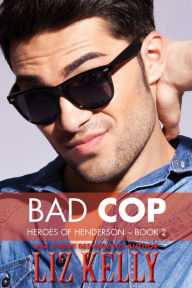 Title: Bad Cop (Heroes of Henderson ~ Book 2), Author: Liz Kelly