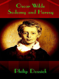 Title: Oscar Wilde: Sodomy and Heresy, Author: Philip Dossick