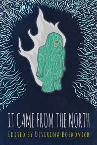 Title: It Came From the North: An Anthology of Finnish Speculative Fiction, Author: Desirina Boskovich