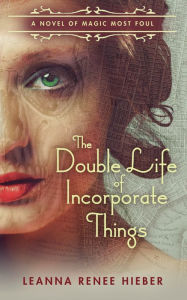 Title: The Double Life of Incorporate Things, Author: Leanna Renee Hieber