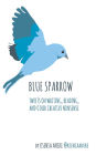 Blue Sparrow: Tweets on Writing, Reading, and Other Creative Nonsense