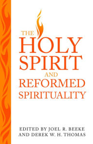 Title: The Holy Spirit and Reformed Spirituality, Author: Joel R. Beeke