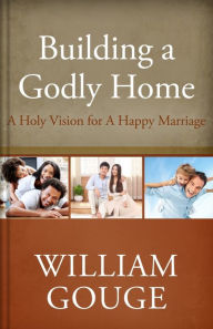 Title: Building a Godly Home, Volume 2, Author: William Gouge