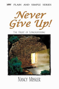 Title: Never Give Up! - The Fruit of Longsuffering, Author: Nancy Missler