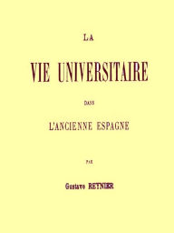 Title: La Vie Universitaire dans l'Ancienne Espagne, Author: Gustave Reynier