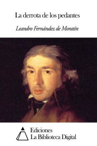 Title: La derrota de los pedantes, Author: Leandro Fernández de Moratín